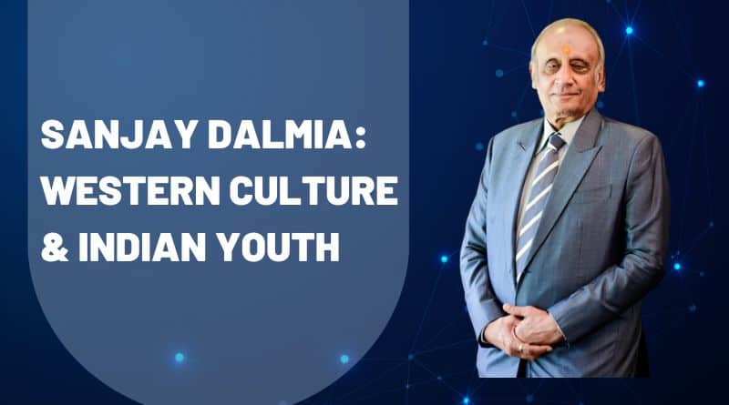 Sanjay Dalmia: Western culture & Indian Youth